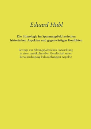 Könyv Die Ethnologie im Spannungsfeld zwischen historischen Aspekten und gegenwärtigen Konflikten Eduard Hubl