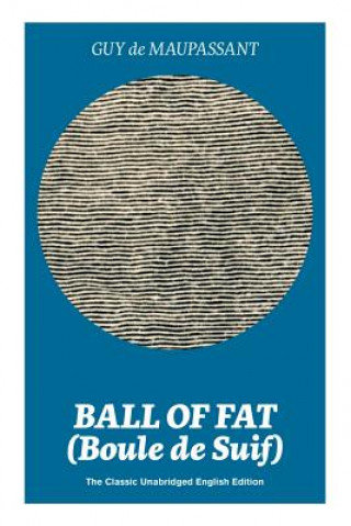 Kniha Ball of Fat (Boule de Suif) - The Classic Unabridged English Edition de Maupassant Guy de Maupassant