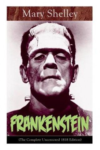 Kniha Frankenstein (The Complete Uncensored 1818 Edition) Shelley Mary Shelley