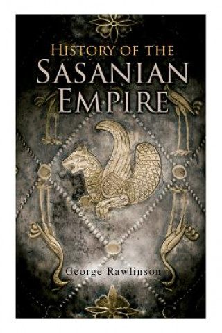 Kniha History of the Sasanian Empire Rawlinson George Rawlinson