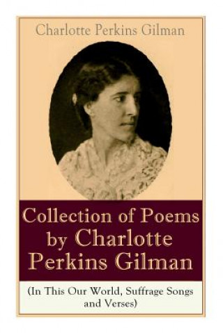 Kniha Collection of Poems by Charlotte Perkins Gilman (In This Our World, Suffrage Songs and Verses) Gilman Charlotte Perkins Gilman