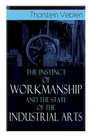 Livre Instinct of Workmanship and the State of the Industrial Arts Veblen Thorstein Veblen