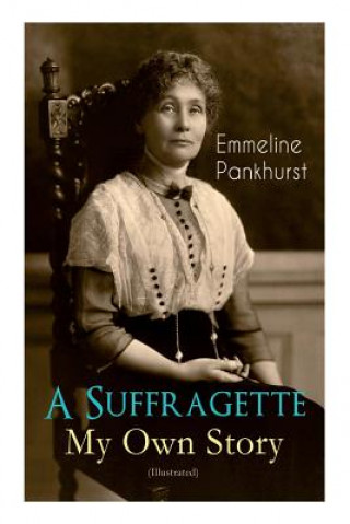 Книга Suffragette - My Own Story (Illustrated) Pankhurst Emmeline Pankhurst