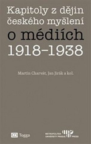 Könyv Kapitoly z dějin českého myšlení o médiích 1918–1938 Martin Charvát