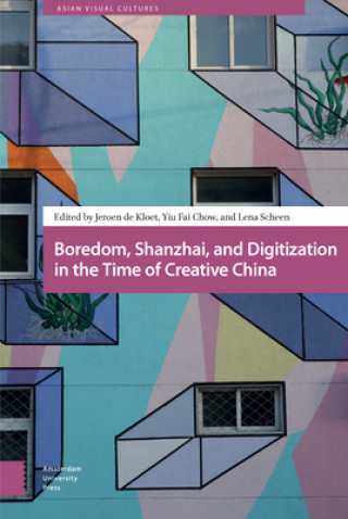 Knjiga Boredom, Shanzhai, and Digitisation in the Time of Creative China Jeroen De Kloet