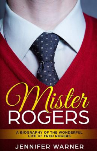 Kniha Mister Rogers: A Biography of the Wonderful Life of Fred Rogers Lifecaps