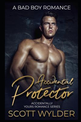 Kniha Accidental Protector: A Bad Boy Romance Scott Wylder