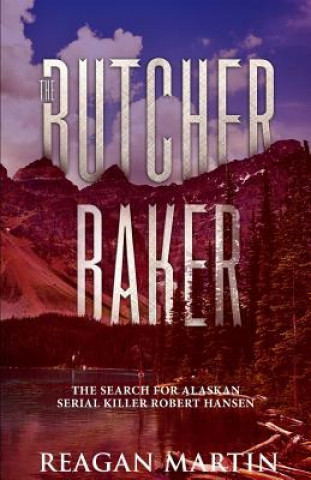 Kniha The Butcher Baker: The Search for Alaskan Serial Killer Robert Hansen Reagan Martin