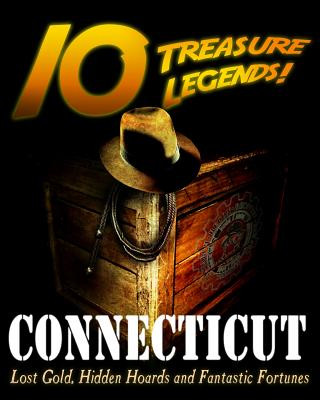 Carte 10 Treasure Legends! Connecticut: Lost Gold, Hidden Hoards and Fantastic Fortunes Jovan Hutton Pulitzer