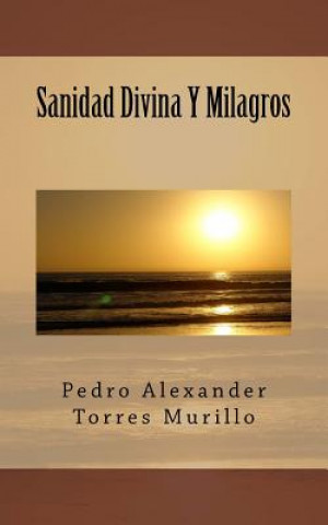 Книга Sanidad Divina Y Milagros Pedro Alexander Torres Murillo