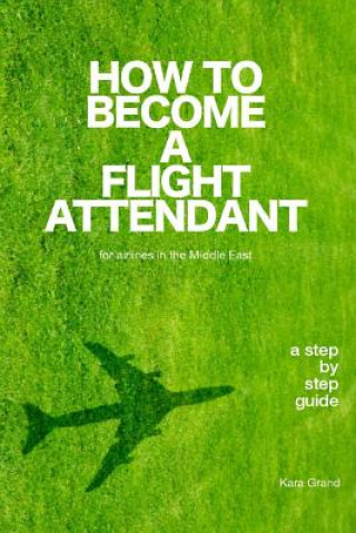 Kniha How to Become a Flight Attendant for Airlines in the Middle East Kara Grand