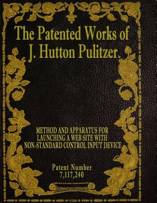 Kniha The Patented Works of J. Hutton Pulitzer - Patent Number 7,117,240 J Hutton Pulitzer