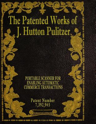 Kniha The Patented Works of J. Hutton Pulitzer - Patent Number 7,392,945 J Hutton Pulitzer