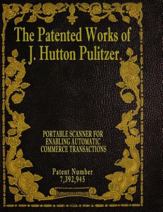 Book The Patented Works of J. Hutton Pulitzer - Patent Number 7,392,945 J Hutton Pulitzer