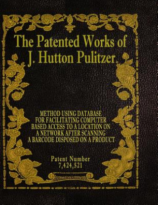 Książka The Patented Works of J. Hutton Pulitzer - Patent Number 7,424,521 J Hutton Pulitzer