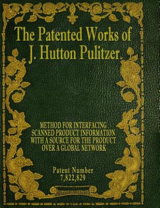 Könyv The Patented Works of J. Hutton Pulitzer - Patent Number 7,822,829 J Hutton Pulitzer