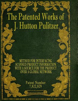 Kniha The Patented Works of J. Hutton Pulitzer - Patent Number 7,822,829 J Hutton Pulitzer