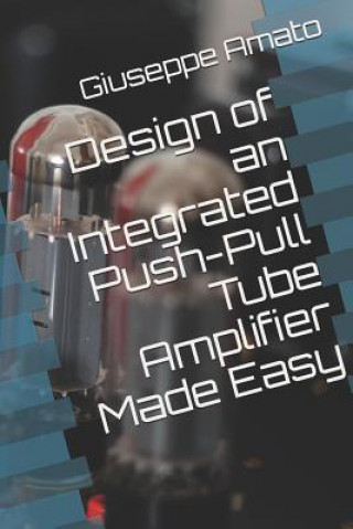 Kniha Design of an Integrated Push-Pull Tube Amplifier Made Easy Giuseppe Amato