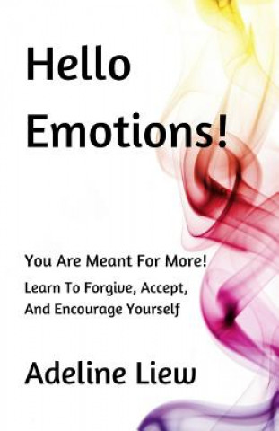 Kniha Hello Emotions!: You Are Meant For More! Learn To Forgive, Accept, And Encourage Yourself. Adeline Liew