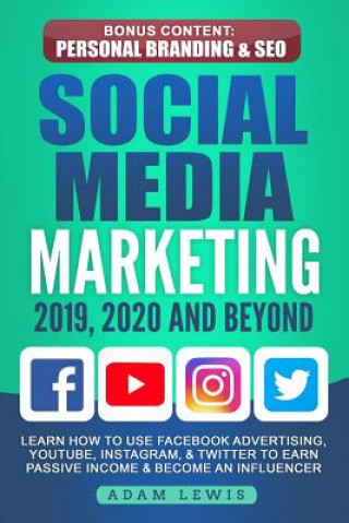 Livre Social Media Marketing 2019, 2020 and Beyond: Learn How to Use Facebook Advertising, Youtube, Instagram, & Twitter to Earn Passive Income & Become an Adam Lewis