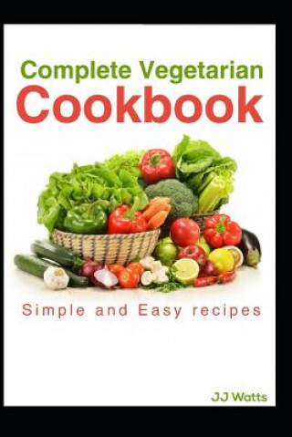 Książka Complete Vegetarian Cookbook: vegetarian recipes for complete family quick and easy Jj Watts