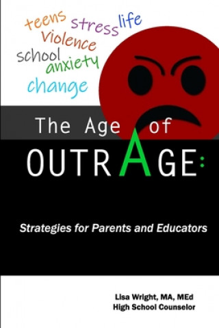 Książka The Age of Outrage: Strategies for Parents and Educators: teens, stress, life, violence, school, anxiety, change Lisa Wright