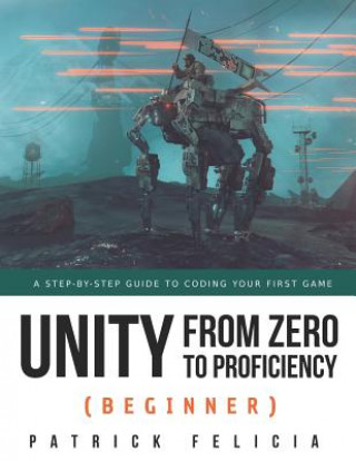 Kniha Unity from Zero to Proficiency (Beginner) Patrick Felicia