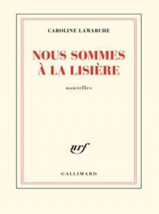 Carte Nous sommes a la lisiere (Prix Goncourt de la nouvelle 2019) Caroline Lamarche
