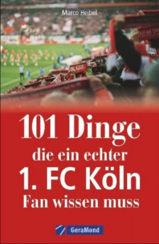 Kniha 101 Dinge, die ein echter 1. FC Köln-Fan wissen muss Marco Heibel