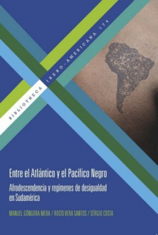 Könyv Entre el Atlántico y el Pacífico Negro. Afrodescendencia y regímenes de desigualdad en Sudamérica Manuel Góngora Mera