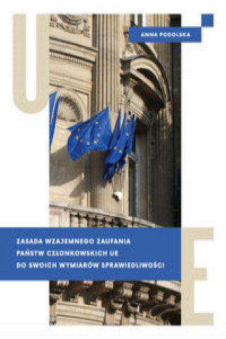 Könyv Zasada wzajemnego zaufania państw członkowskich UE do swoich wymiarów sprawiedliwości Podolska Anna