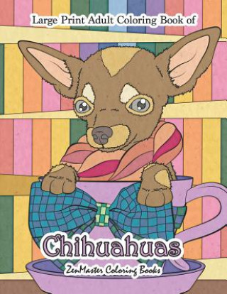 Könyv Large Print Adult Coloring Book of Chihuahuas Zenmaster Coloring Books
