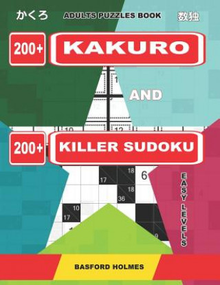 Kniha Adults puzzles book. 200 Kakuro and 200 killer Sudoku. Easy levels.: Kakuro + Sudoku killer logic puzzles 8x8. Basford Holmes