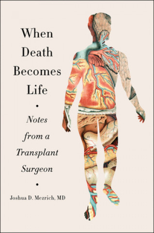 Kniha When Death Becomes Life: Notes from a Transplant Surgeon Joshua D. Mezrich