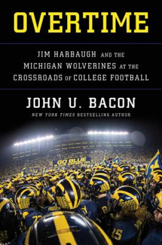Carte Overtime: Jim Harbaugh and the Michigan Wolverines at the Crossroads of College Football John U. Bacon