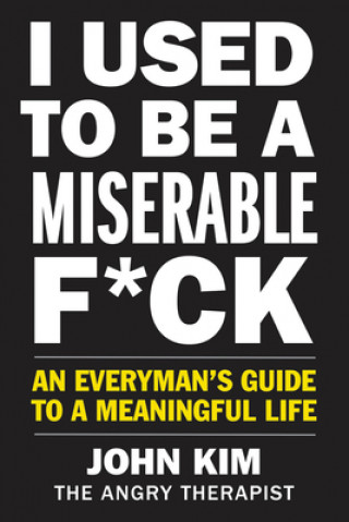 Carte I Used to Be a Miserable F*ck: An Everyman's Guide to a Meaningful Life John Kim