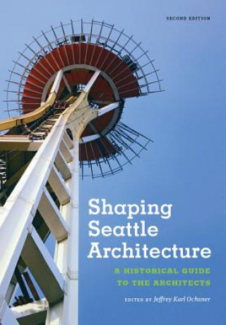 Kniha Shaping Seattle Architecture Jeffrey Karl Ochsner