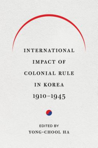 Kniha International Impact of Colonial Rule in Korea, 1910-1945 Yong-Chool Ha