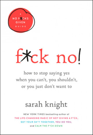 Carte F*ck No!: How to Stop Saying Yes When You Can't, You Shouldn't, or You Just Don't Want to Sarah Knight