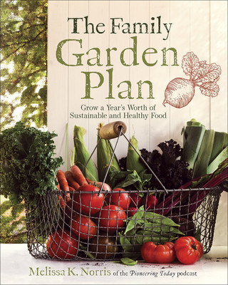 Carte The Family Garden Plan: Grow a Year's Worth of Sustainable and Healthy Food Melissa K. Norris