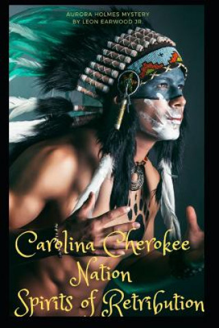 Kniha Carolina Cherokee Nation Spirits of Retribution: Aurora Holmes Mystery Leon Earwood Jr