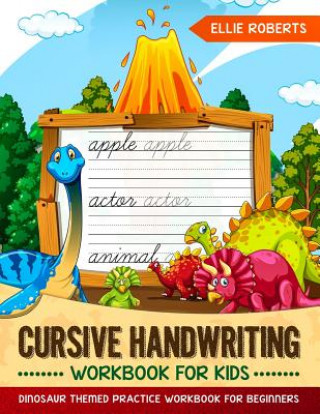 Kniha Cursive Handwriting Workbook for Kids: Dinosaur Themed Practice Workbook for Beginners Ellie Roberts