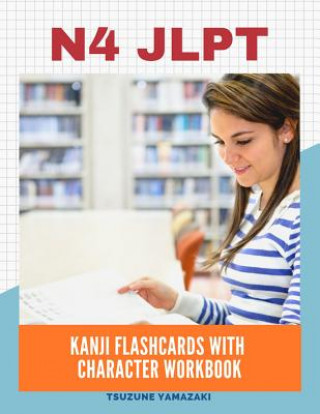 Könyv N4 Jlpt Kanji Flashcards with Character Workbook: Full Vocabulary List Needed to Pass New 2019 the Japanese Language Proficiency Test Level N4-5 for B Tsuzune Yamazaki