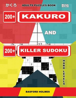 Könyv Adults puzzles book. 200 Kakuro and 200 killer Sudoku. Hard levels.: Kakuro + Sudoku killer logic puzzles 8x8. Basford Holmes