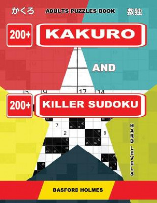 Knjiga Adults puzzles book. 200 Kakuro and 200 killer Sudoku. Hard levels.: Kakuro + Sudoku killer logic puzzles 8x8. Basford Holmes