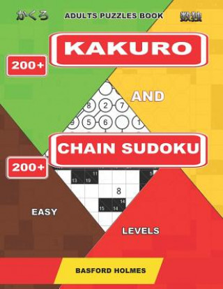 Книга Adults puzzles book. 200 Kakuro and 200 Chain Sudoku. Easy levels.: This is a book of logical puzzles sudoku of lights levels. Basford Holmes