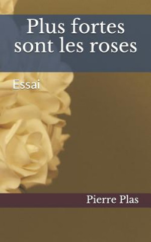 Carte Plus Fortes Sont Les Roses: Essai Pierre Plas