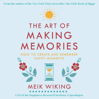 Digital The Art of Making Memories: How to Create and Remember Happy Moments Meik Wiking