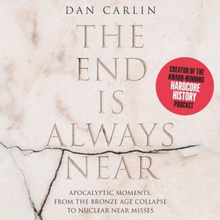Digital The End Is Always Near: Apocalyptic Moments, from the Bronze Age Collapse to Nuclear Near Misses Dan Carlin