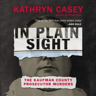 Digital In Plain Sight: The Kaufman County Prosecutor Murders Kathryn Casey
